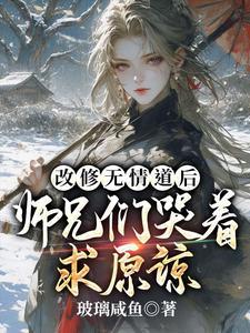 改修无情道后师兄们哭着求原谅全文免费观看