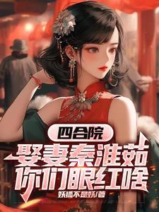 四合院娶妻秦淮茹你们眼红啥 妖狐不是妖